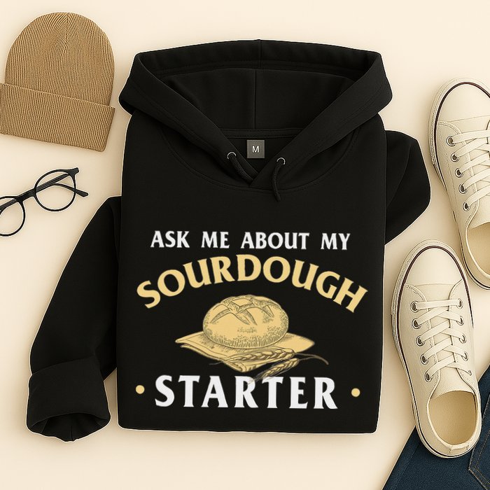 Ask Me About My Sourdough Starter Bread Baking Baker Bakery Hoodie