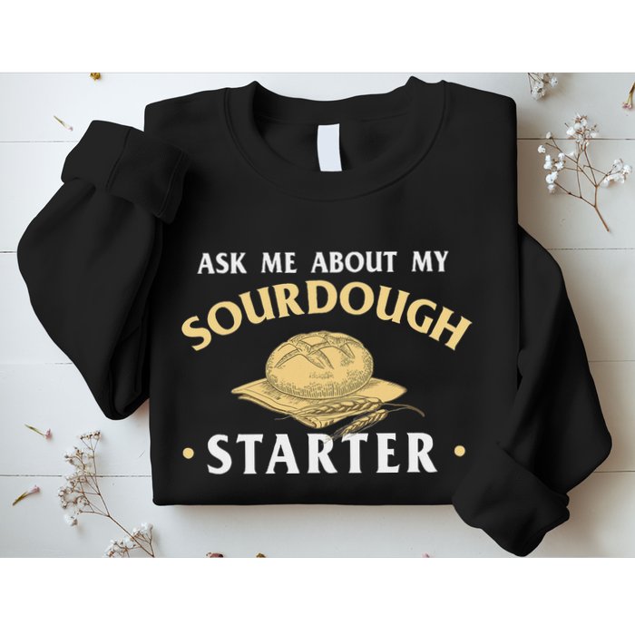 Ask Me About My Sourdough Starter Bread Baking Baker Bakery Sweatshirt