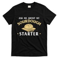 Ask Me About My Sourdough Starter Bread Baking Baker Bakery T-Shirt