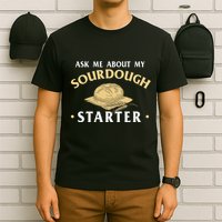 Ask Me About My Sourdough Starter Bread Baking Baker Bakery T-Shirt