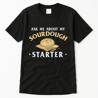 Ask Me About My Sourdough Starter Bread Baking Baker Bakery Tall T-Shirt