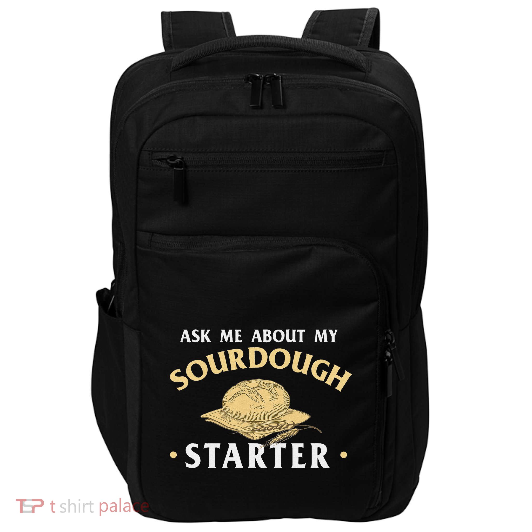 Ask Me About My Sourdough Starter Bread Baking Baker Bakery Impact Tech Backpack