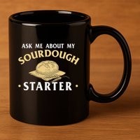 Ask Me About My Sourdough Starter Bread Baking Baker Bakery 11oz C Handle Ceramic Mug