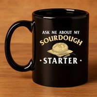 Ask Me About My Sourdough Starter Bread Baking Baker Bakery 11oz C Handle Ceramic Mug