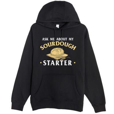 Ask Me About My Sourdough Starter Bread Baking Baker Bakery Premium Pullover Hoodie