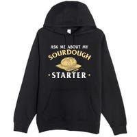 Ask Me About My Sourdough Starter Bread Baking Baker Bakery Premium Pullover Hoodie