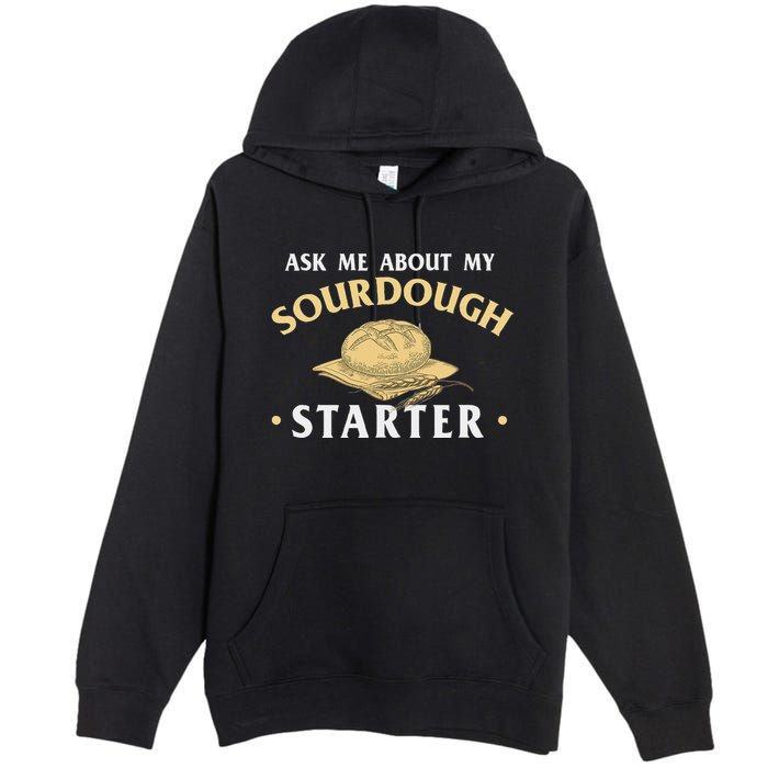 Ask Me About My Sourdough Starter Bread Baking Baker Bakery Premium Pullover Hoodie