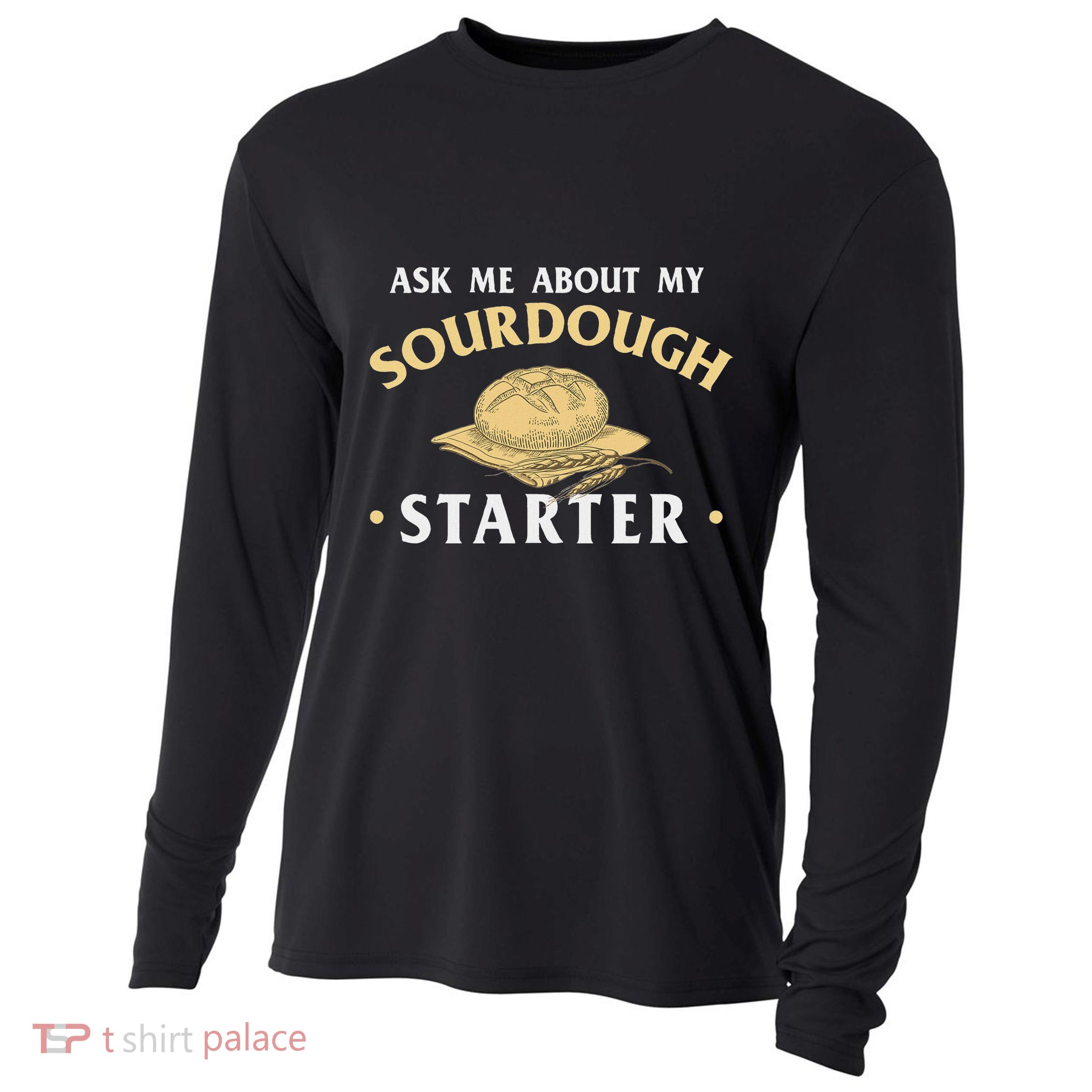 Ask Me About My Sourdough Starter Bread Baking Baker Bakery Cooling Performance Long Sleeve Crew