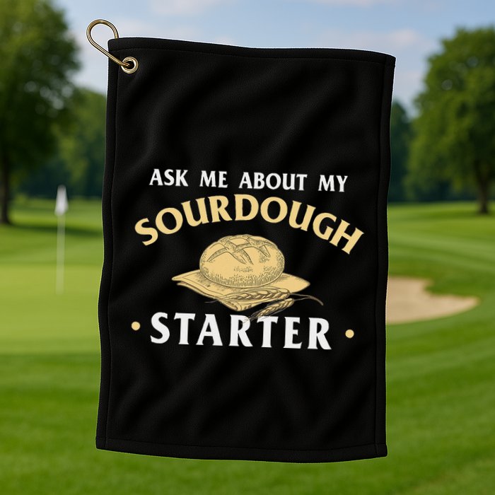 Ask Me About My Sourdough Starter Bread Baking Baker Bakery Golf Towel