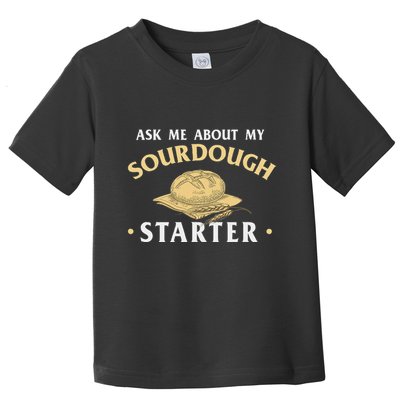 Ask Me About My Sourdough Starter Bread Baking Baker Bakery Toddler T-Shirt