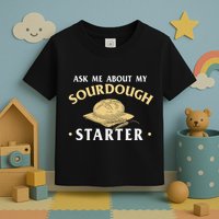 Ask Me About My Sourdough Starter Bread Baking Baker Bakery Toddler T-Shirt