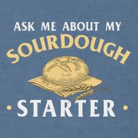 Ask Me About My Sourdough Starter Bread Baking Baker Bakery Garment-Dyed Sweatshirt