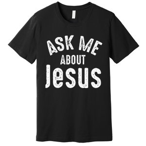 Ask Me About Jesus Sharing The Gospel Evangelizing The Lost Premium T-Shirt