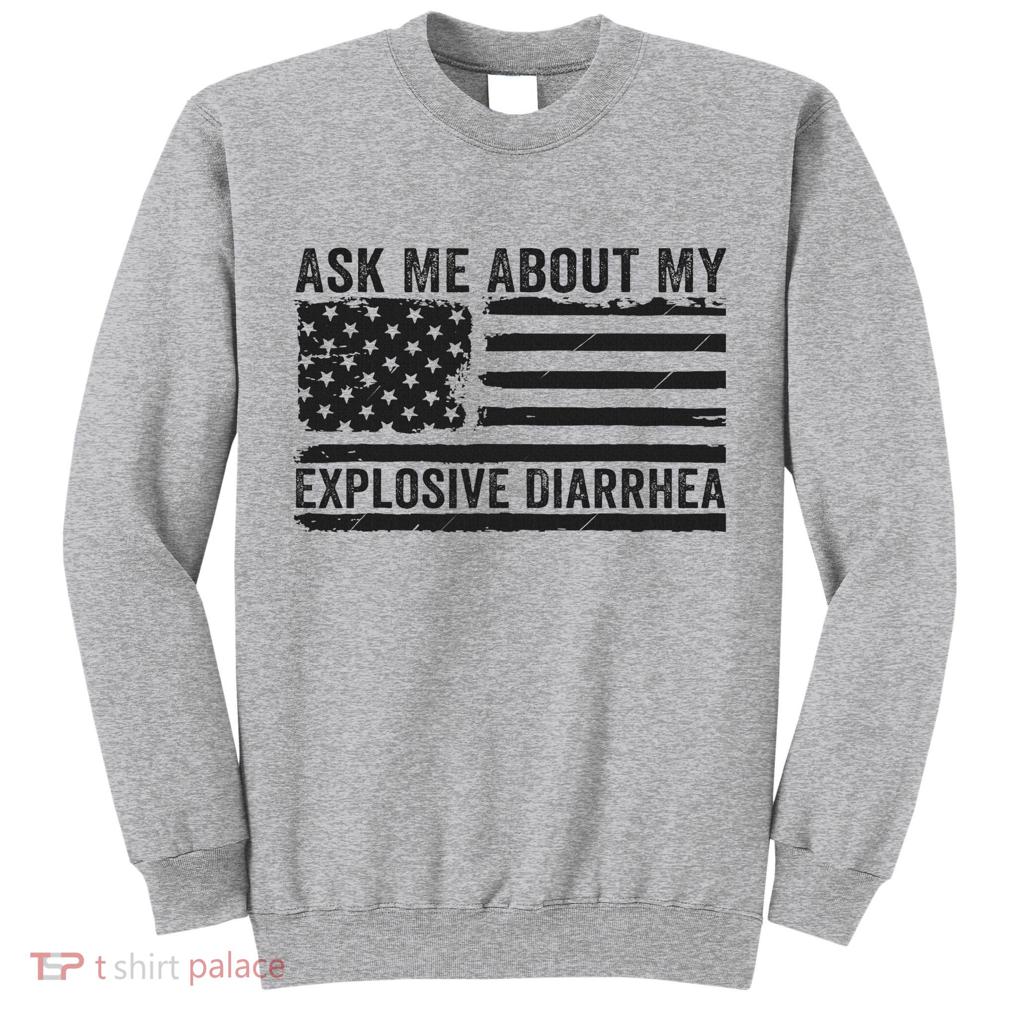 Ask Me About My Explosive Diarrhea Tall Sweatshirt