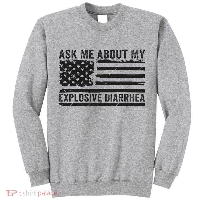 Ask Me About My Explosive Diarrhea Tall Sweatshirt