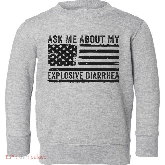 Ask Me About My Explosive Diarrhea Toddler Sweatshirt