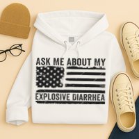 Ask Me About My Explosive Diarrhea Hoodie
