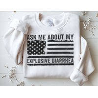 Ask Me About My Explosive Diarrhea Sweatshirt