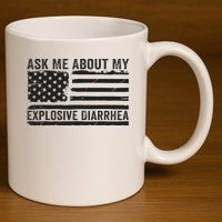 Ask Me About My Explosive Diarrhea 11oz C Handle Ceramic Mug