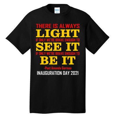 Amanda Gorman There Is Always Light Be It Inauguration Day 2021 Tall T-Shirt