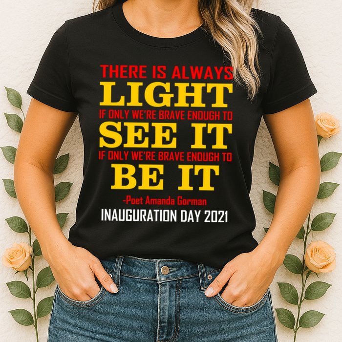 Amanda Gorman There Is Always Light Be It Inauguration Day 2021 Womens T-Shirt