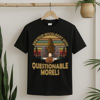 Amateur Mycologist With Questionable Morels T-Shirt