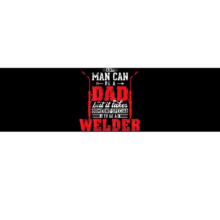 Any Man Can Be A Dad Special One A Welder Funny Welding Bumper Sticker