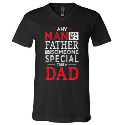 Any Man Can Be A Father But It Takes Someone Special To Be A Dad V-Neck T-Shirt