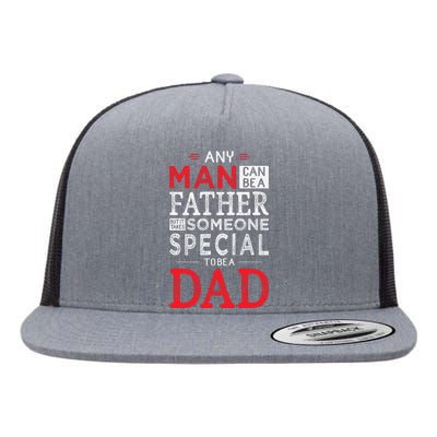 Any Man Can Be A Father But It Takes Someone Special To Be A Dad Flat Bill Trucker Hat