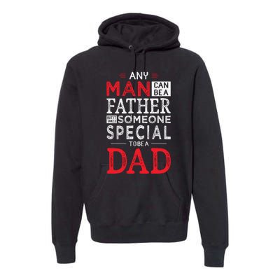 Any Man Can Be A Father But It Takes Someone Special To Be A Dad Premium Hoodie