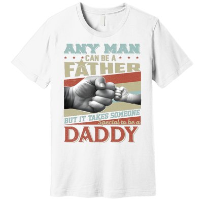 Any Man Can Be A Father But It Takes Someone Special To Be A Daddy Premium T-Shirt