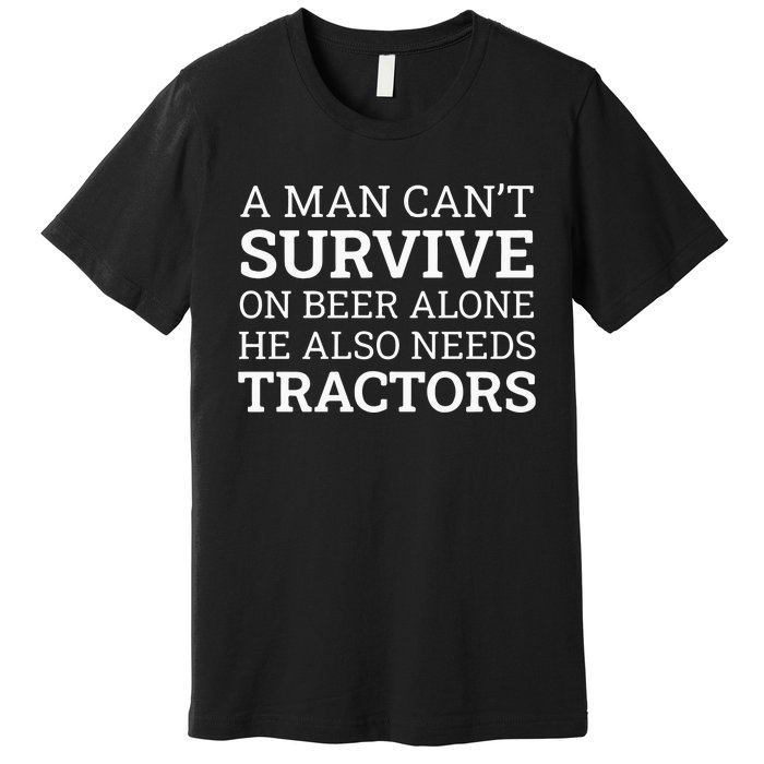 A Man Can’T Survive On Beer Alone He Also Needs Tractors Premium T-Shirt