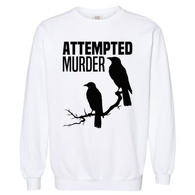 Attempted Murder Crows Raven Bird Meme Garment-Dyed Sweatshirt