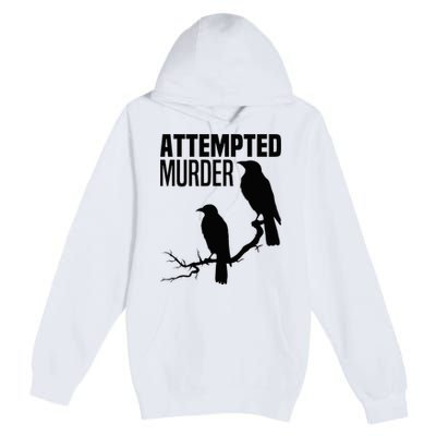 Attempted Murder Crows Raven Bird Meme Premium Pullover Hoodie