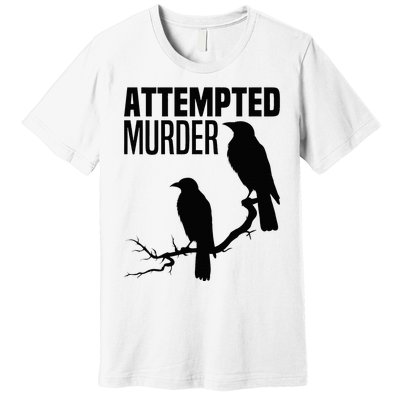 Attempted Murder Crows Raven Bird Meme Premium T-Shirt