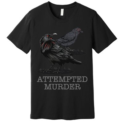 Attempted Murder Crows & Raven Funny Crow Birds Premium T-Shirt