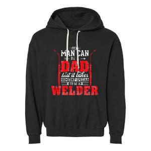 Any Man Can Be A Dad Special One A Welder Funny Welding Garment-Dyed Fleece Hoodie