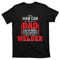 Any Man Can Be A Dad Special One A Welder Funny Welding T-Shirt