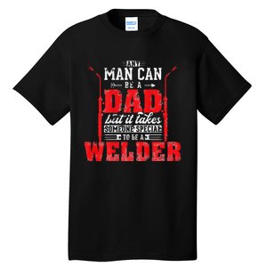 Any Man Can Be A Dad Special One A Welder Funny Welding Tall T-Shirt