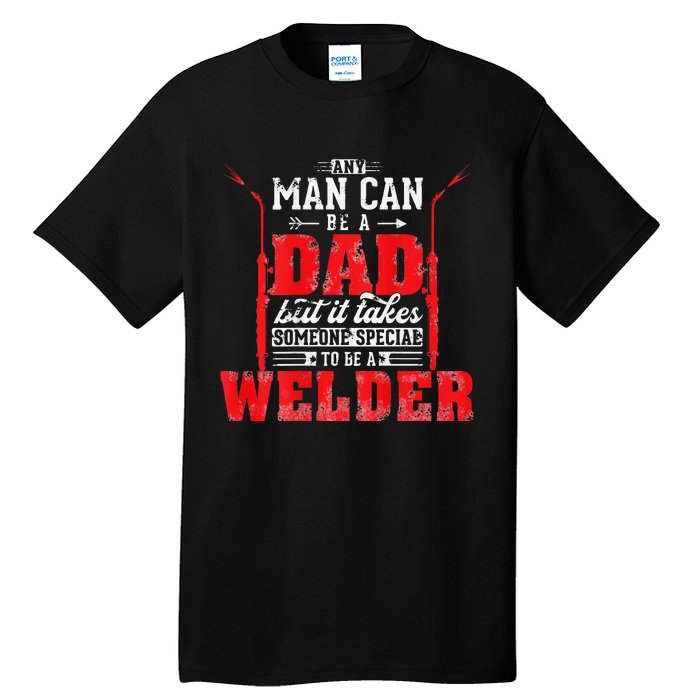 Any Man Can Be A Dad Special One A Welder Funny Welding Tall T-Shirt