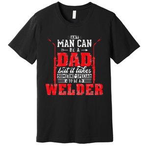 Any Man Can Be A Dad Special One A Welder Funny Welding Premium T-Shirt