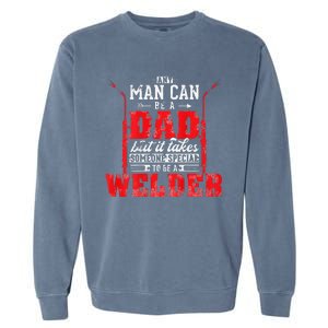 Any Man Can Be A Dad Special One A Welder Funny Welding Garment-Dyed Sweatshirt