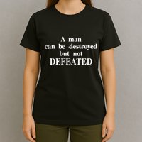 A Man Can Be Destroyed But Not Defeated T-Shirt