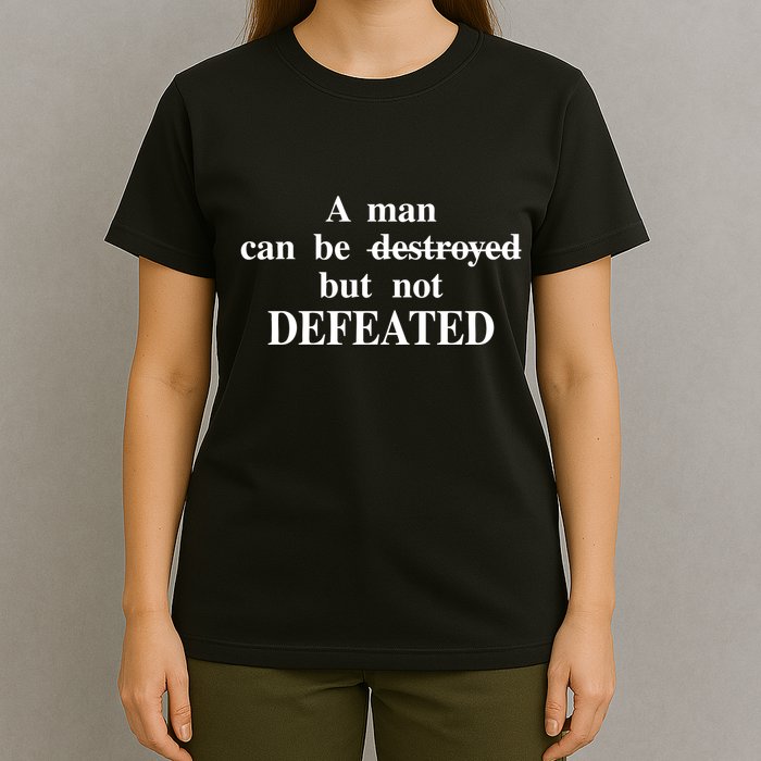 A Man Can Be Destroyed But Not Defeated T-Shirt