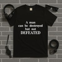 A Man Can Be Destroyed But Not Defeated T-Shirt
