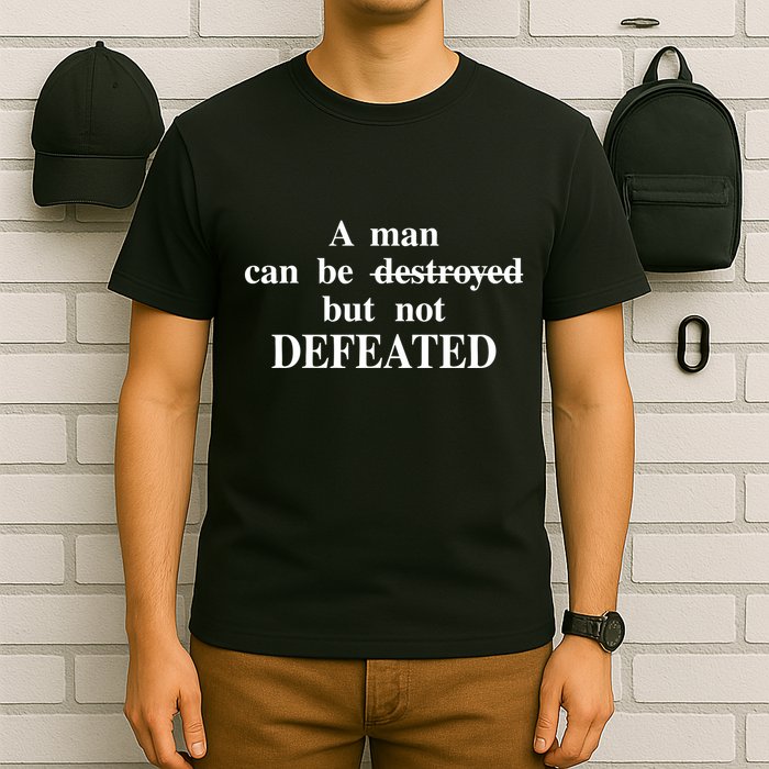 A Man Can Be Destroyed But Not Defeated T-Shirt