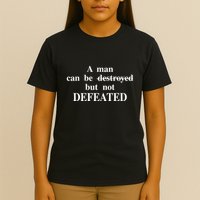 A Man Can Be Destroyed But Not Defeated T-Shirt