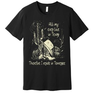 All My Exes Live In..Therefore I Reside In Tennessee Deserts Premium T-Shirt