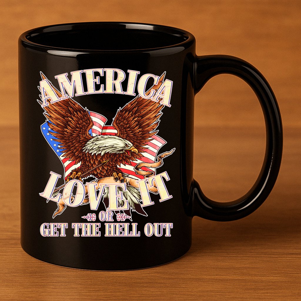 America Love It Or Get the Hell Out 11oz C Handle Ceramic Mug