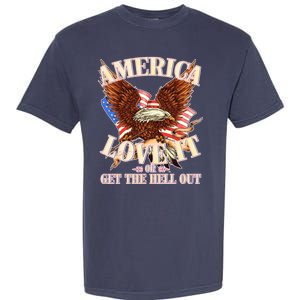 America Love It Or Get the Hell Out Garment-Dyed Heavyweight T-Shirt